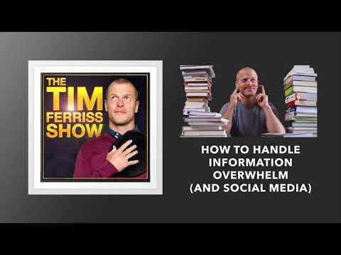 How to Handle Information Overwhelm And Social Media | The Tim Ferriss Show (Podcast)
